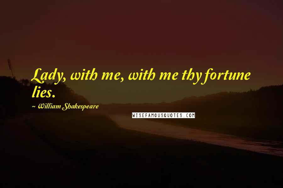 William Shakespeare Quotes: Lady, with me, with me thy fortune lies.