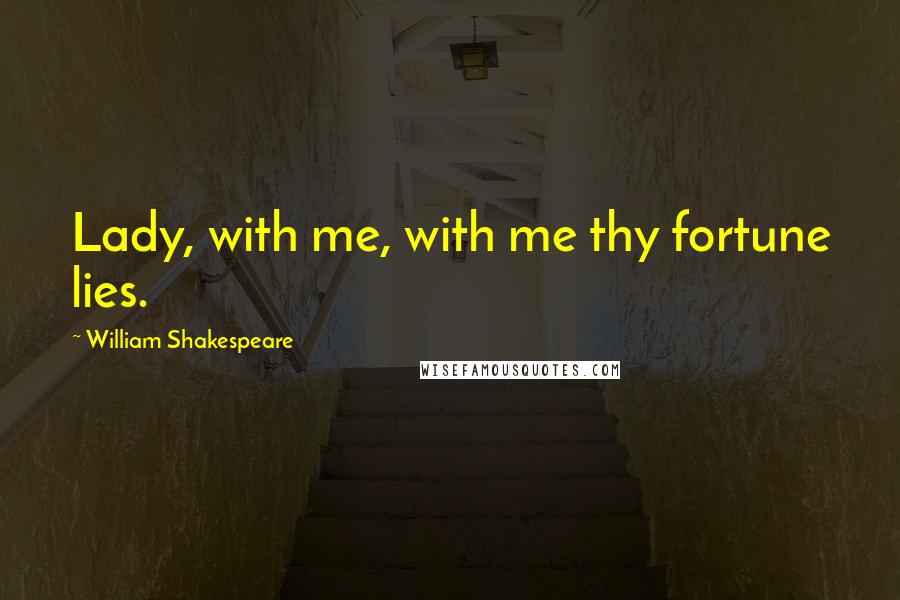 William Shakespeare Quotes: Lady, with me, with me thy fortune lies.