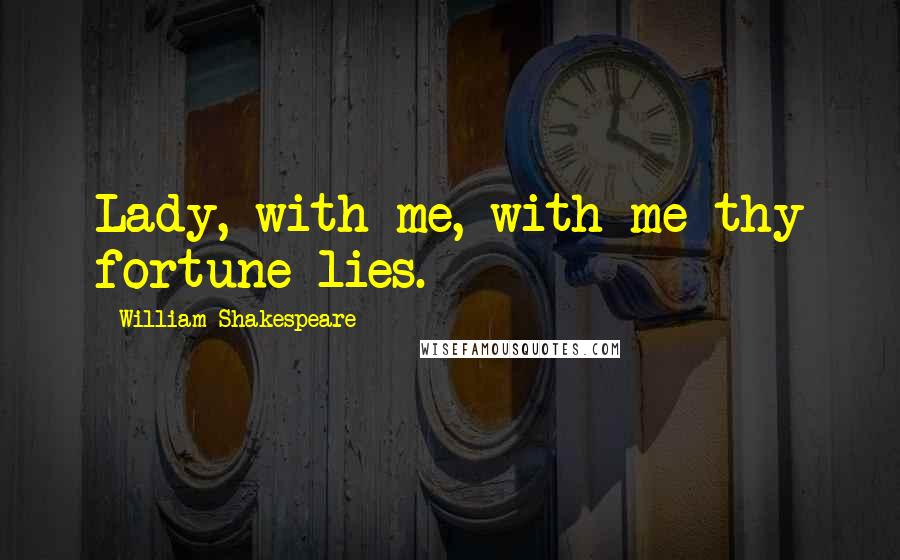 William Shakespeare Quotes: Lady, with me, with me thy fortune lies.