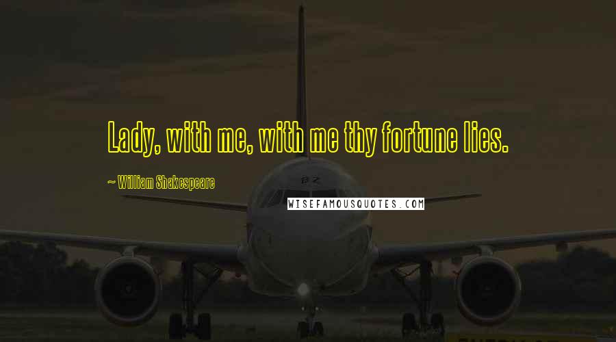 William Shakespeare Quotes: Lady, with me, with me thy fortune lies.