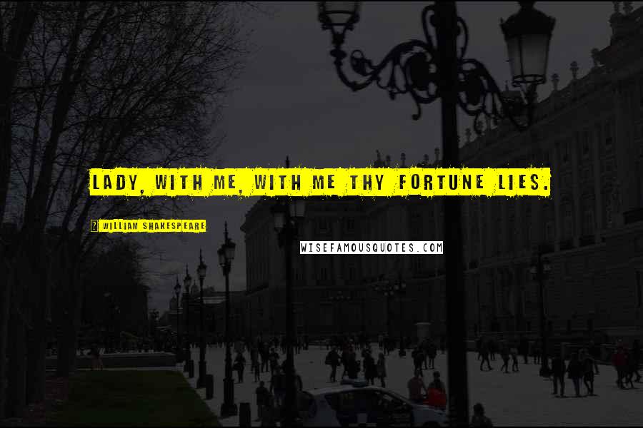 William Shakespeare Quotes: Lady, with me, with me thy fortune lies.