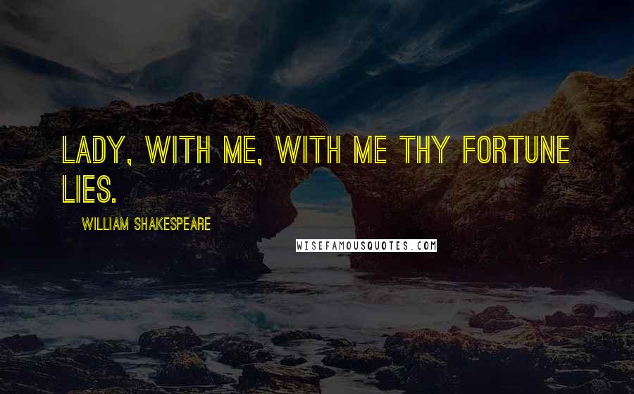 William Shakespeare Quotes: Lady, with me, with me thy fortune lies.