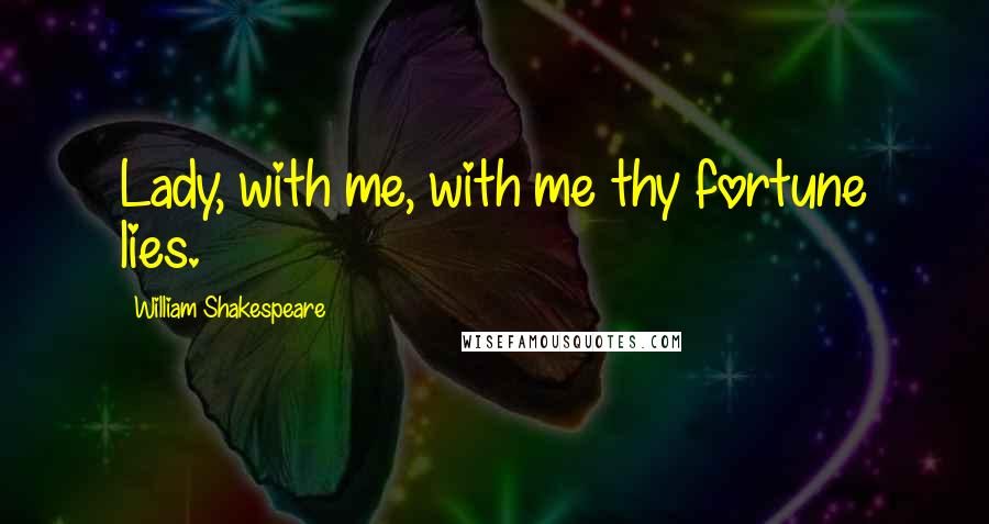 William Shakespeare Quotes: Lady, with me, with me thy fortune lies.