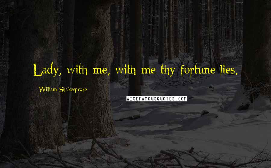 William Shakespeare Quotes: Lady, with me, with me thy fortune lies.