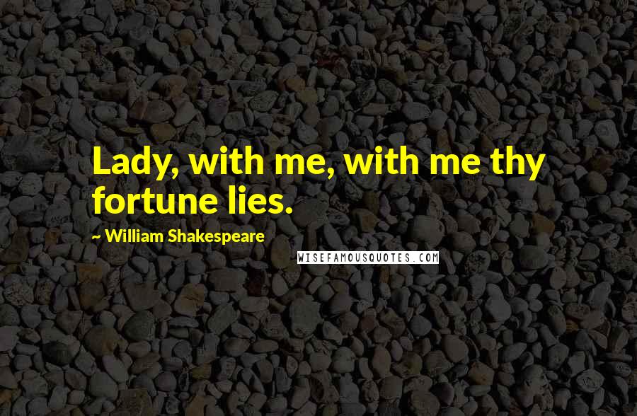 William Shakespeare Quotes: Lady, with me, with me thy fortune lies.