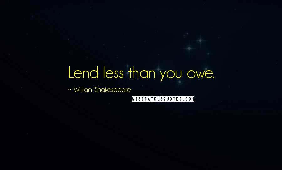 William Shakespeare Quotes: Lend less than you owe.