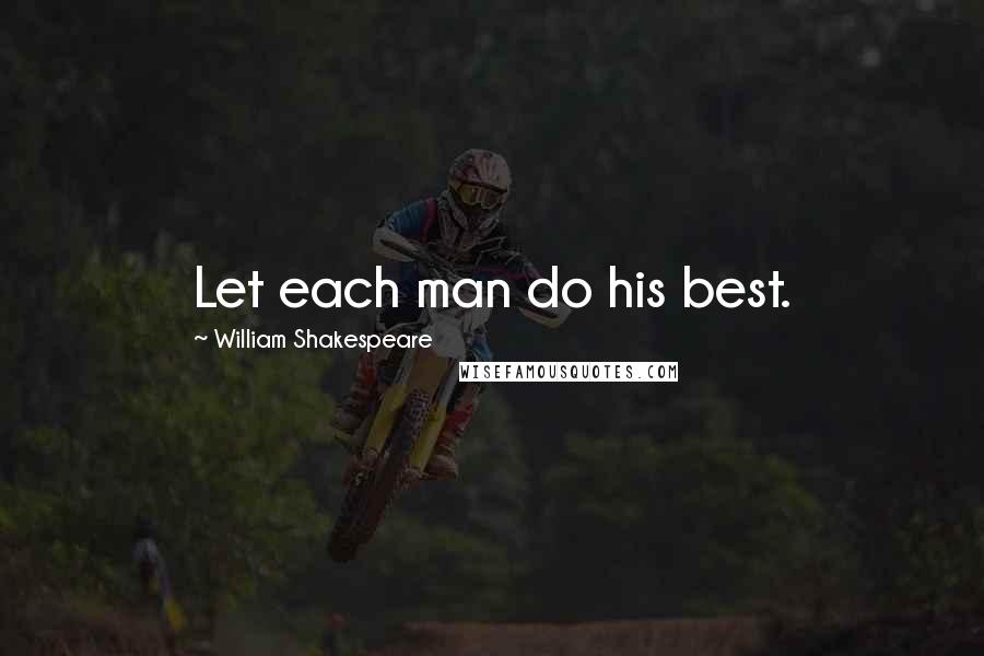 William Shakespeare Quotes: Let each man do his best.