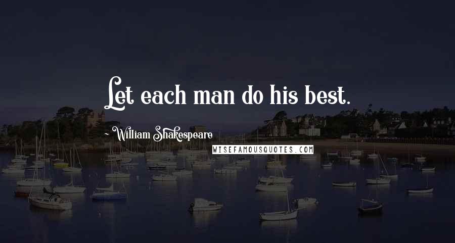 William Shakespeare Quotes: Let each man do his best.