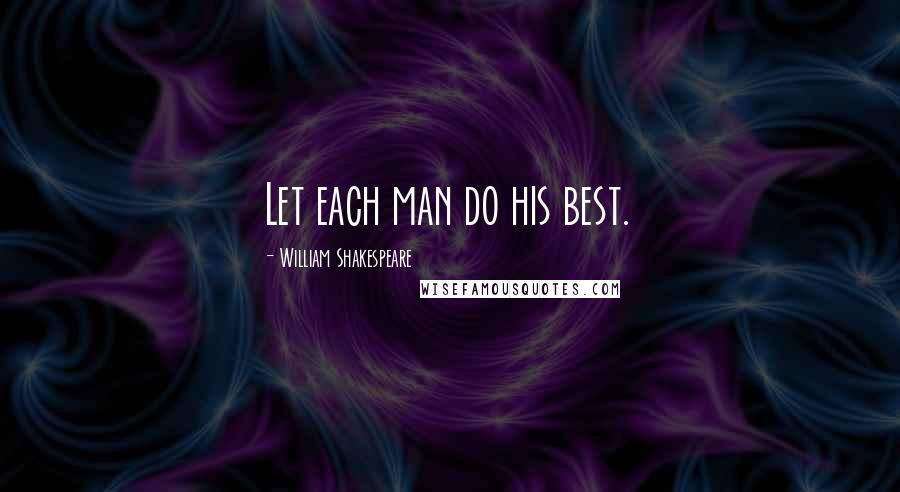 William Shakespeare Quotes: Let each man do his best.