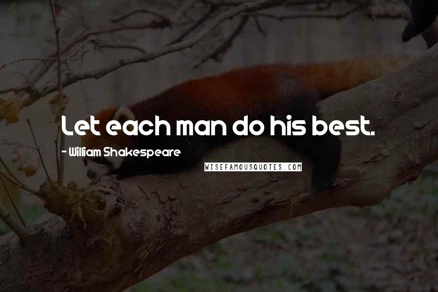 William Shakespeare Quotes: Let each man do his best.