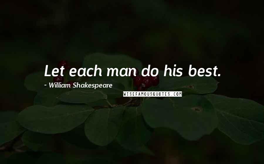 William Shakespeare Quotes: Let each man do his best.