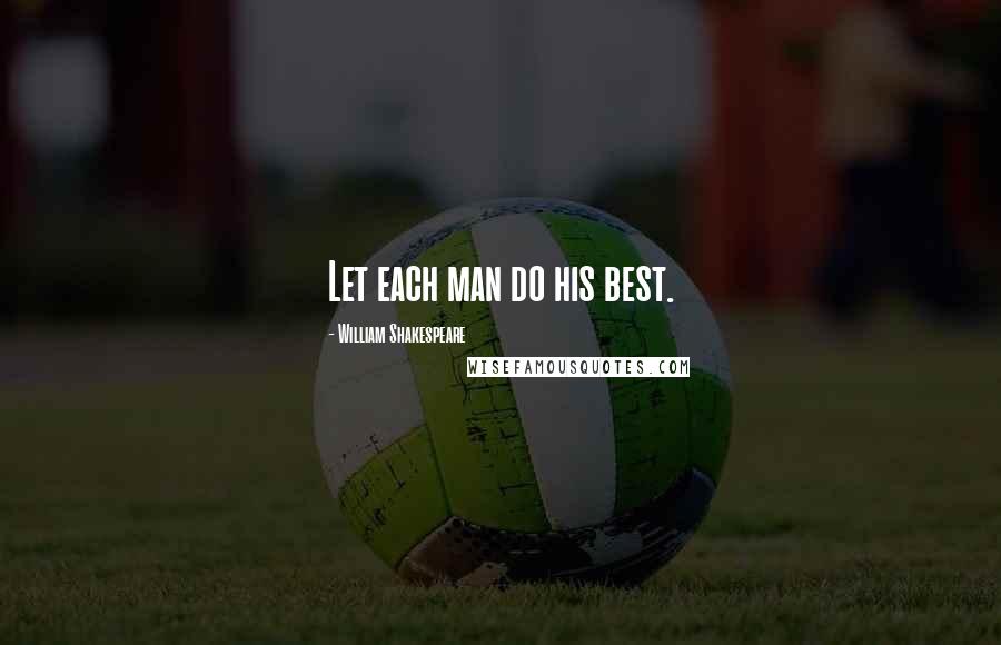 William Shakespeare Quotes: Let each man do his best.