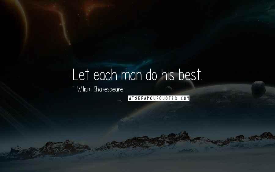 William Shakespeare Quotes: Let each man do his best.