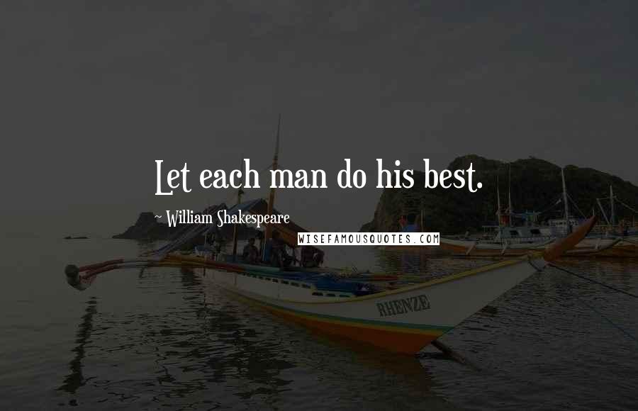 William Shakespeare Quotes: Let each man do his best.