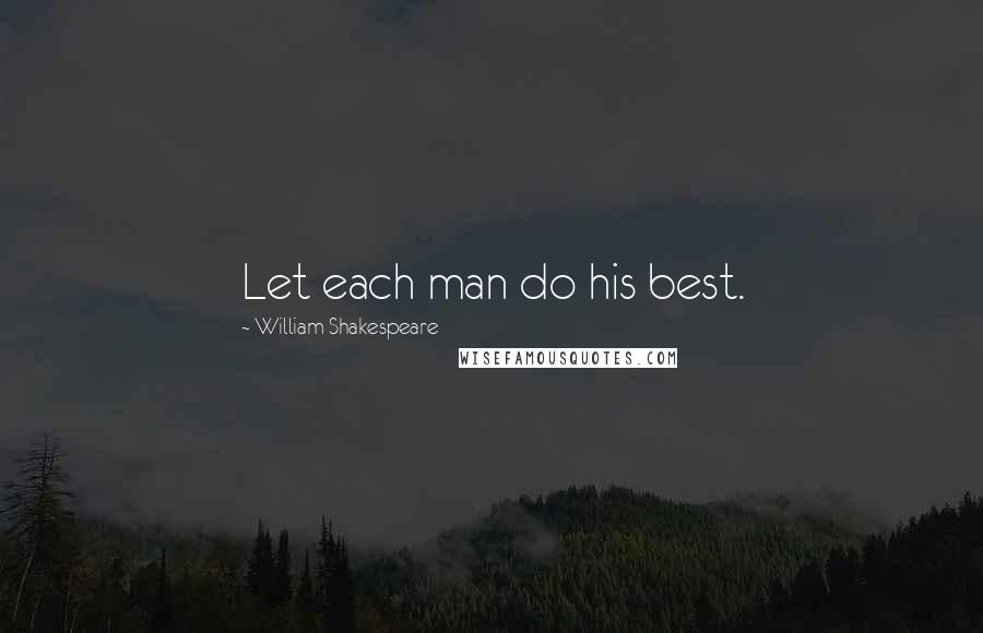 William Shakespeare Quotes: Let each man do his best.