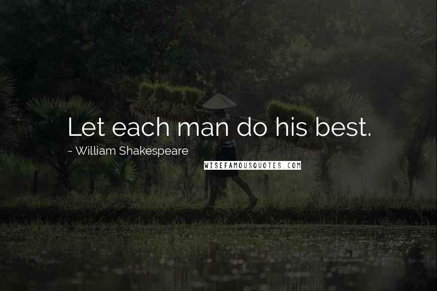 William Shakespeare Quotes: Let each man do his best.