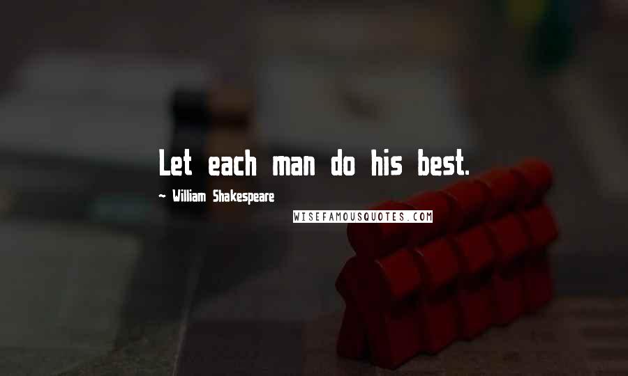 William Shakespeare Quotes: Let each man do his best.