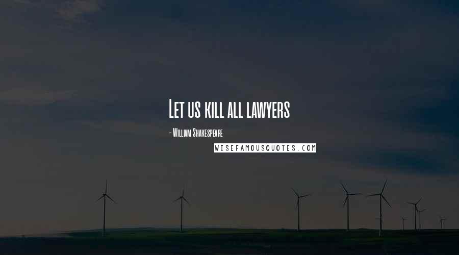 William Shakespeare Quotes: Let us kill all lawyers