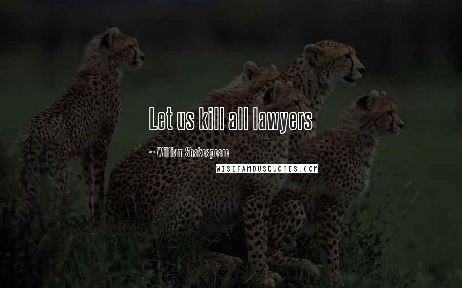 William Shakespeare Quotes: Let us kill all lawyers