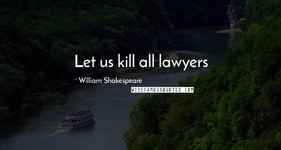 William Shakespeare Quotes: Let us kill all lawyers