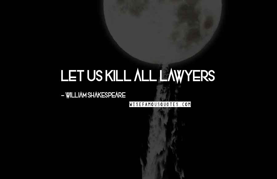 William Shakespeare Quotes: Let us kill all lawyers