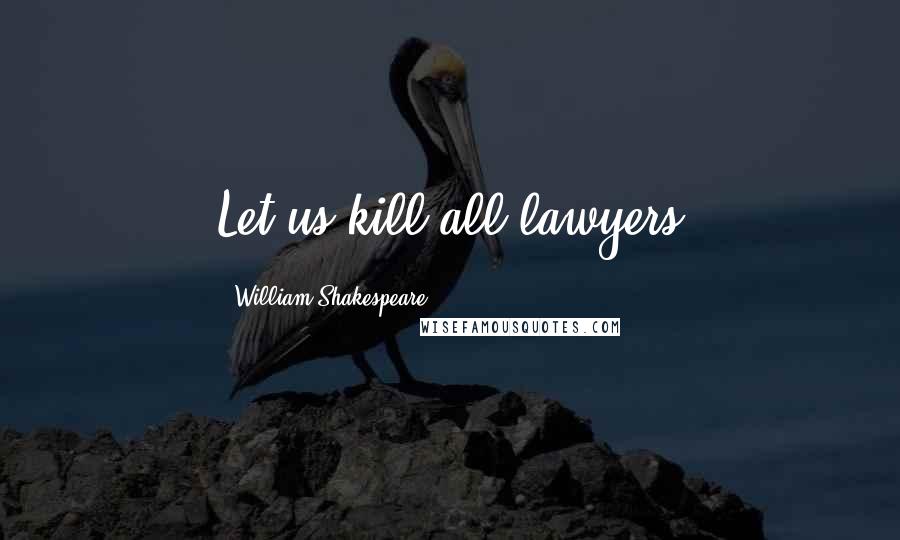 William Shakespeare Quotes: Let us kill all lawyers