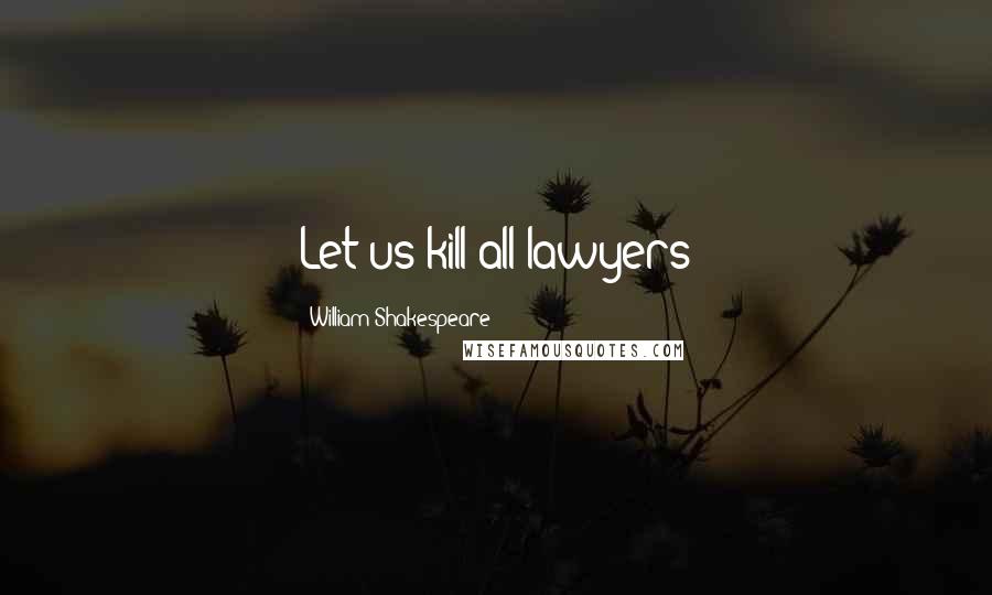 William Shakespeare Quotes: Let us kill all lawyers