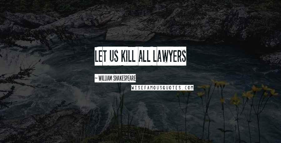 William Shakespeare Quotes: Let us kill all lawyers