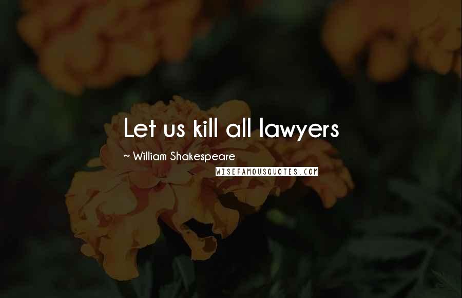 William Shakespeare Quotes: Let us kill all lawyers