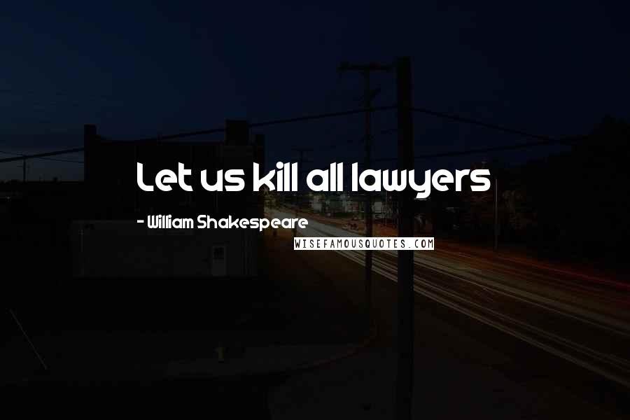 William Shakespeare Quotes: Let us kill all lawyers