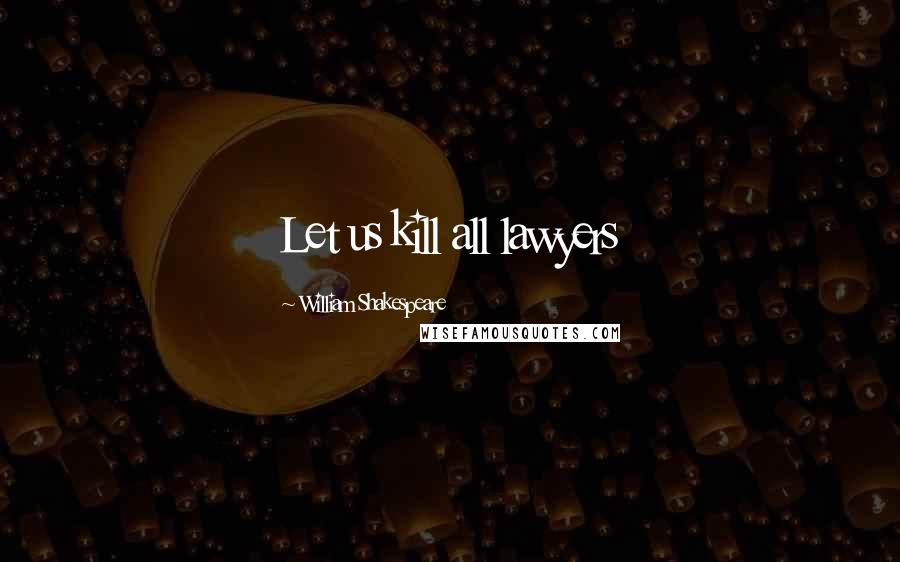 William Shakespeare Quotes: Let us kill all lawyers