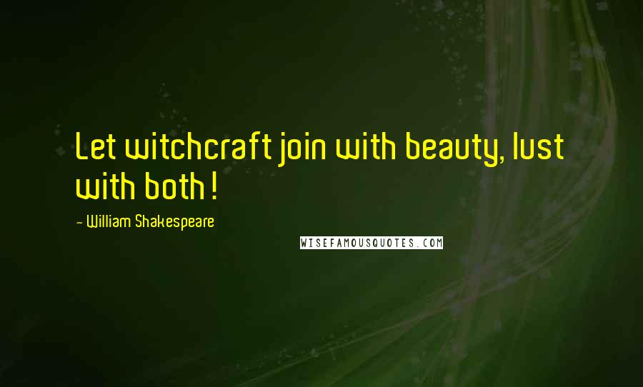 William Shakespeare Quotes: Let witchcraft join with beauty, lust with both!