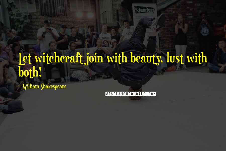 William Shakespeare Quotes: Let witchcraft join with beauty, lust with both!