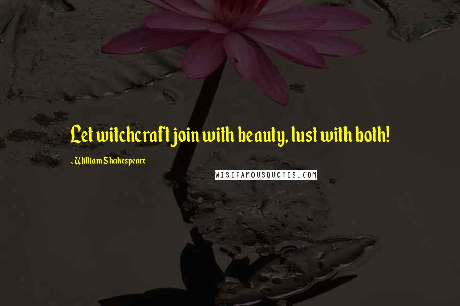 William Shakespeare Quotes: Let witchcraft join with beauty, lust with both!