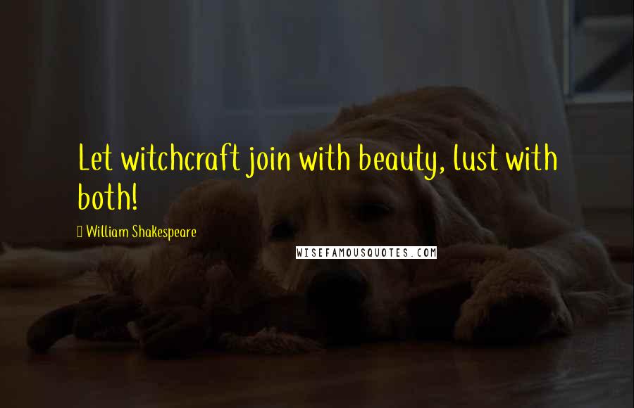 William Shakespeare Quotes: Let witchcraft join with beauty, lust with both!
