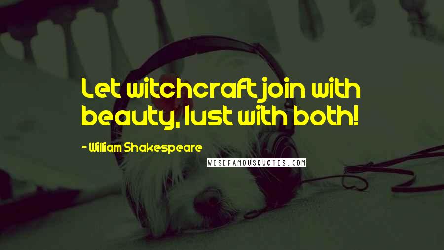 William Shakespeare Quotes: Let witchcraft join with beauty, lust with both!