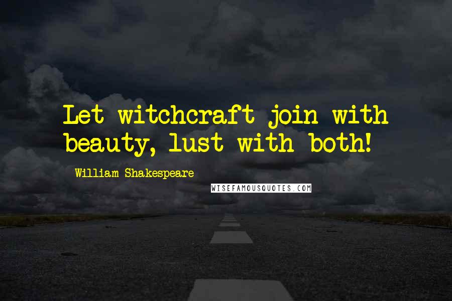 William Shakespeare Quotes: Let witchcraft join with beauty, lust with both!