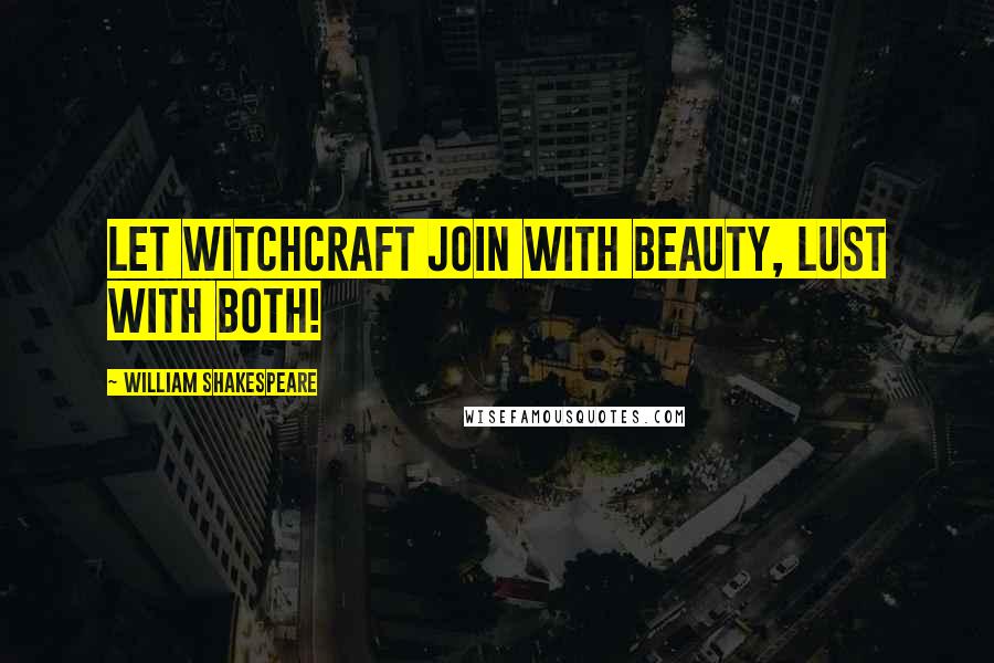 William Shakespeare Quotes: Let witchcraft join with beauty, lust with both!