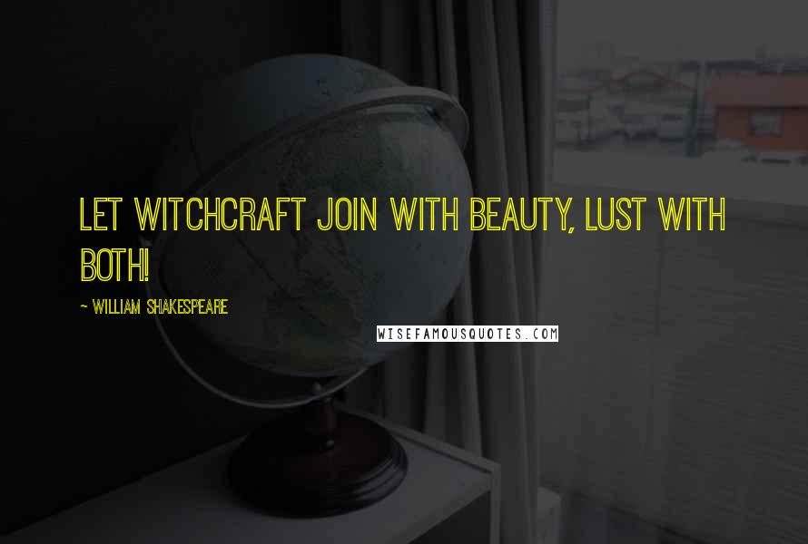 William Shakespeare Quotes: Let witchcraft join with beauty, lust with both!