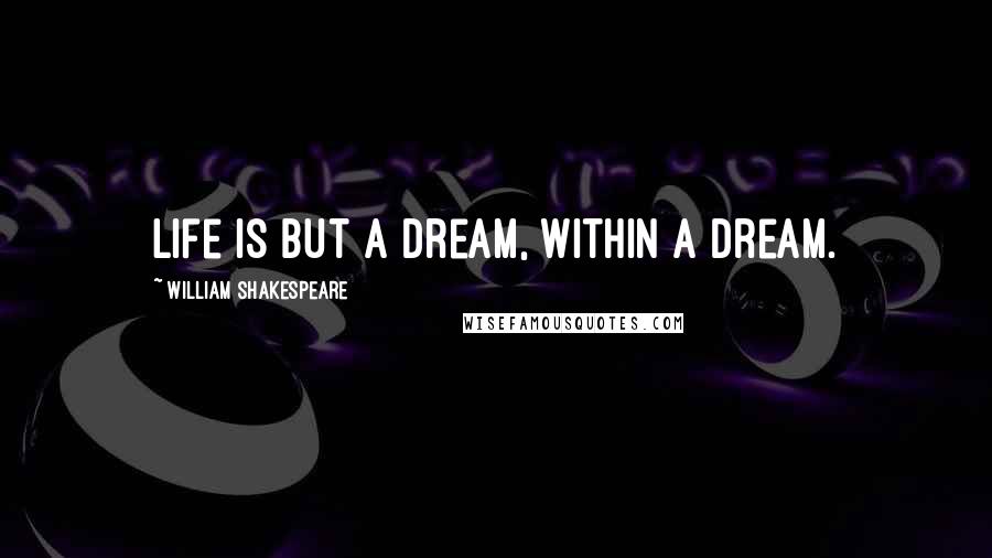 William Shakespeare Quotes: Life is but a dream, within a dream.