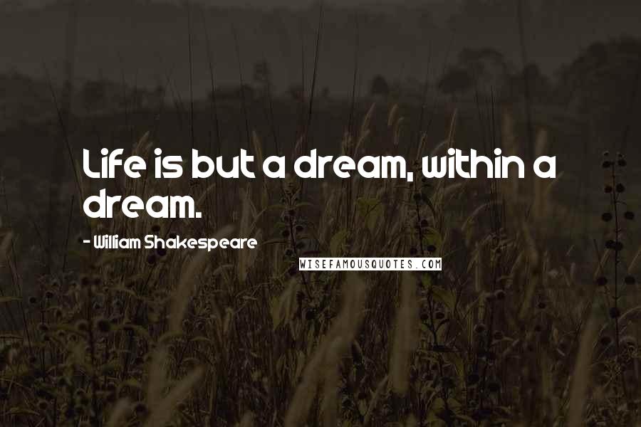 William Shakespeare Quotes: Life is but a dream, within a dream.