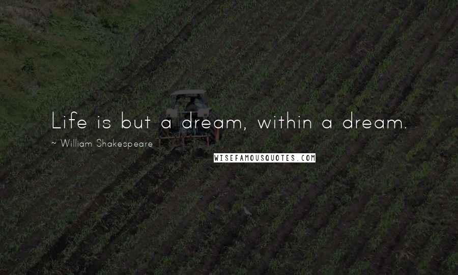 William Shakespeare Quotes: Life is but a dream, within a dream.