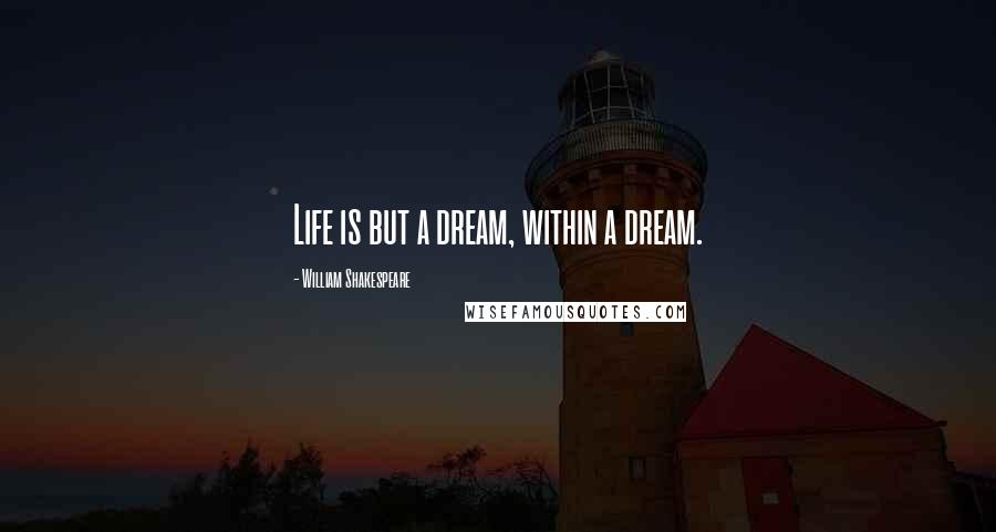 William Shakespeare Quotes: Life is but a dream, within a dream.
