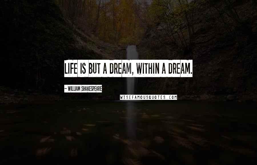 William Shakespeare Quotes: Life is but a dream, within a dream.
