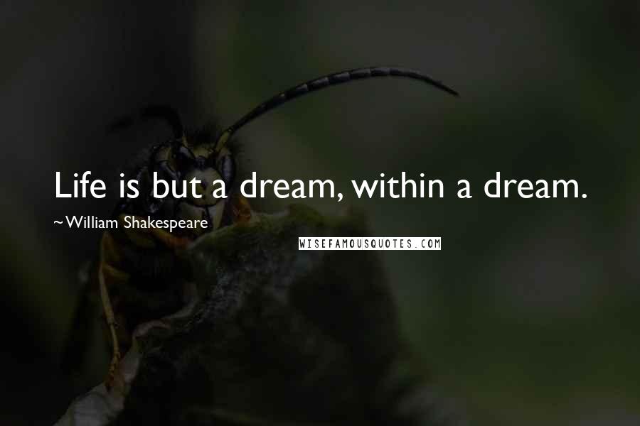 William Shakespeare Quotes: Life is but a dream, within a dream.