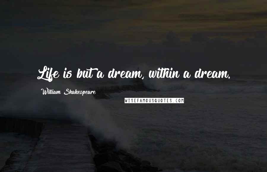 William Shakespeare Quotes: Life is but a dream, within a dream.