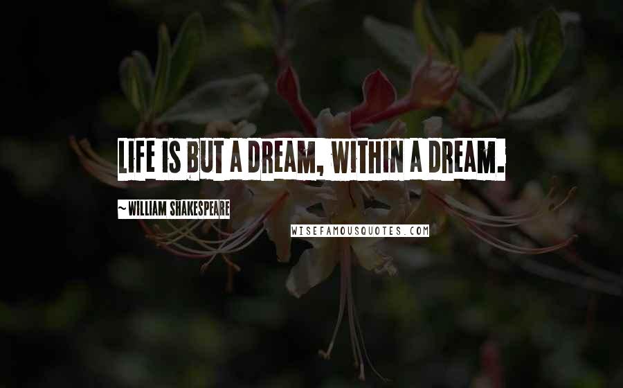 William Shakespeare Quotes: Life is but a dream, within a dream.