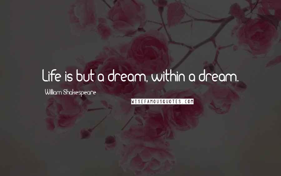 William Shakespeare Quotes: Life is but a dream, within a dream.