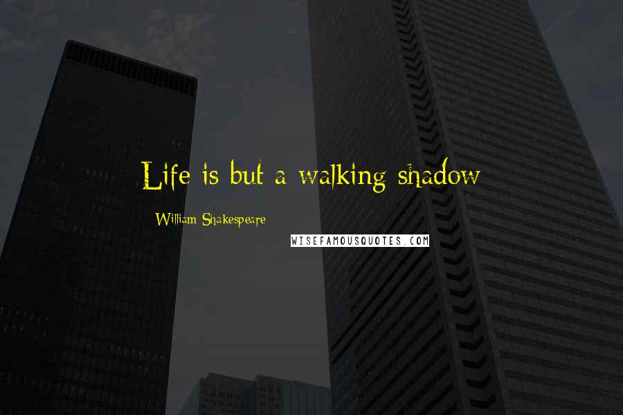 William Shakespeare Quotes: Life is but a walking shadow