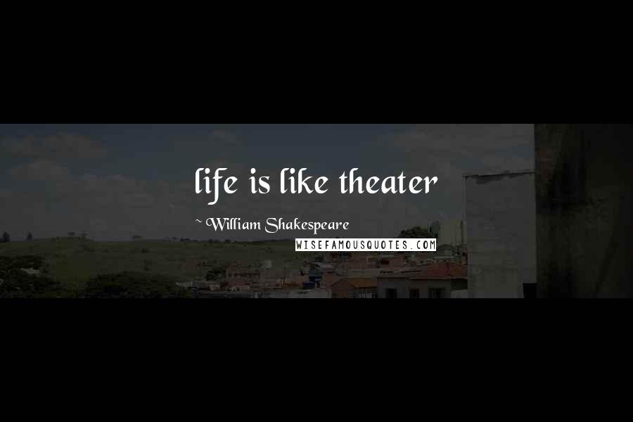 William Shakespeare Quotes: life is like theater